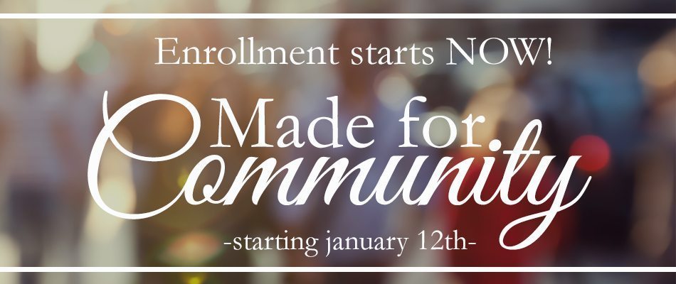 {Made for Community} Enrollment begins…NOW!