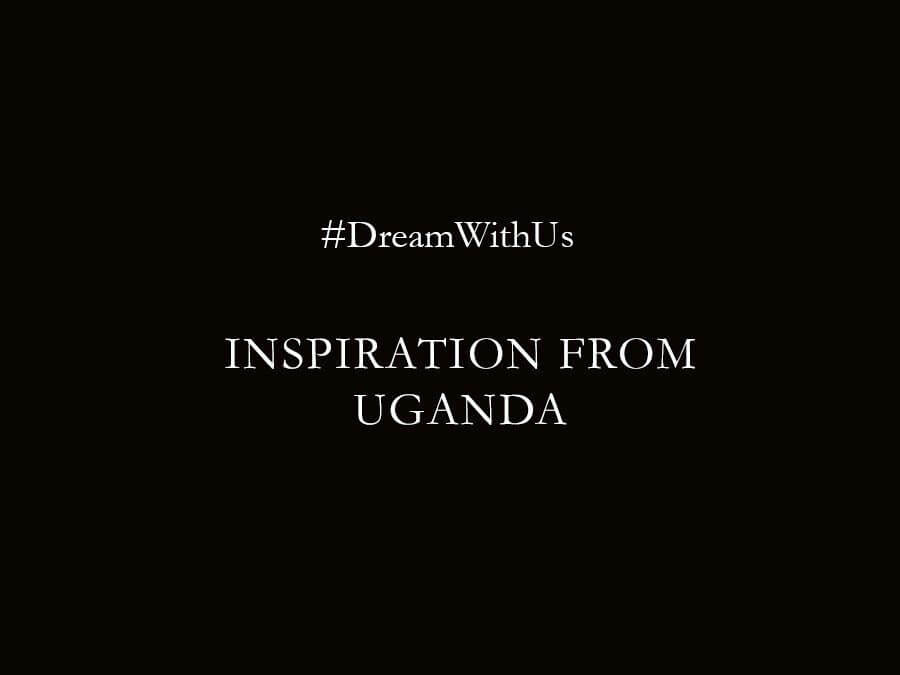 #DreamWithUs- Inspiration From Uganda