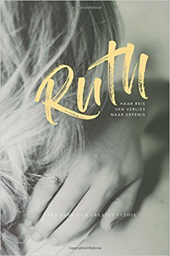 Ruth One Woman Journey from Loss to Legacy A Dutch Love God Greatly Study Journal