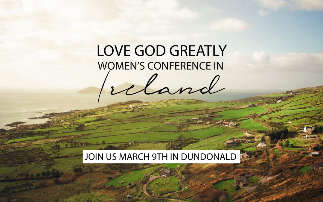 Love God Greatly Women’s Conference in Ireland!